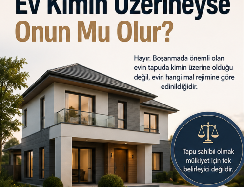 Boşanırken Ev Kimin Üzerineyse Onun Mu Olur , Boşanmada Ev Paylaşımı 2026